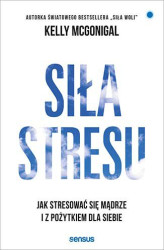 Okładka: Siła stresu. Jak stresować się mądrze i z pożytkiem dla siebie
