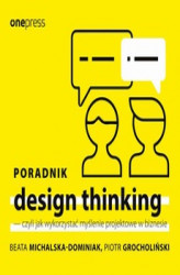 Okładka: Poradnik design thinking - czyli jak wykorzystać myślenie projektowe w biznesie