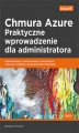 Okładka książki: Chmura Azure. Praktyczne wprowadzenie dla administratora. Implementacja, monitorowanie i zarządzanie ważnymi usługami i komponentami IaaS/PaaS
