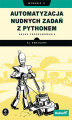 Okładka książki: Automatyzacja nudnych zadań z Pythonem. Nauka programowania. Wydanie II
