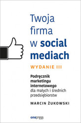 Okładka: Twoja firma w social mediach. Podręcznik marketingu internetowego dla małych i średnich przedsiębiorstw. Wydanie III
