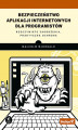 Okładka książki: Bezpieczeństwo aplikacji internetowych dla programistów. Rzeczywiste zagrożenia, praktyczna ochrona