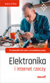 Okładka książki: Elektronika i internet rzeczy. Przewodnik dla ludzi z prawdziwą pasją