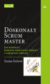 Okładka książki: Doskonały Scrum master. Jak budować bardziej efektywne zespoły i zarządzać zmianą