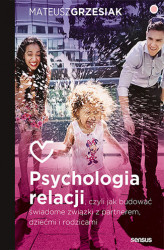Okładka: Psychologia relacji, czyli jak budować świadome związki z partnerem, dziećmi i rodzicami