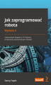 Okładka książki: Jak zaprogramować robota. Zastosowanie Raspberry Pi i Pythona w tworzeniu autonomicznych robotów. Wydanie II