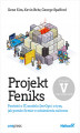Okładka książki: Projekt Feniks. Powieść o IT, modelu DevOps i o tym, jak pomóc firmie w odniesieniu sukcesu. Wydanie V - jubileuszowe