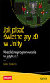 Okładka książki: Jak pisać świetne gry 2D w Unity. Niezależne programowanie w języku C#