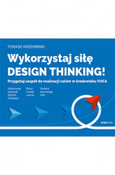 Okładka: Wykorzystaj siłę design thinking! Przygotuj zespół do realizacji celów w środowisku VUCA