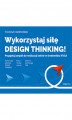 Okładka książki: Wykorzystaj siłę design thinking! Przygotuj zespół do realizacji celów w środowisku VUCA