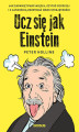Okładka książki: Ucz się jak Einstein. Jak zapamiętywać więcej, czytać szybciej i z łatwością zdobywać nowe umiejętności