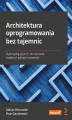 Okładka książki: Architektura oprogramowania bez tajemnic. Wykorzystaj język C++ do tworzenia wydajnych aplikacji i systemów