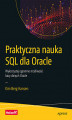 Okładka książki: Praktyczna nauka SQL dla Oracle. Wykorzystaj ogromne możliwości bazy danych Oracle