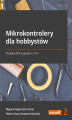 Okładka książki: Mikrokontrolery dla hobbystów. Projekty DIY w języku C i C++
