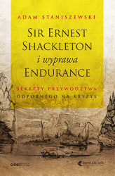 Okładka: Sir Ernest Shackleton i wyprawa Endurance. Sekrety przywództwa odpornego na kryzys
