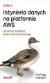 Okładka książki: Inżynieria danych na platformie AWS. Jak tworzyć kompletne potoki uczenia maszynowego
