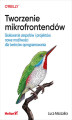 Okładka książki: Tworzenie mikrofrontendów. Skalowanie zespołów i projektów, nowe możliwości dla twórców oprogramowania