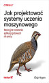 Okładka książki: Jak projektować systemy uczenia maszynowego. Iteracyjne tworzenie aplikacji gotowych do pracy