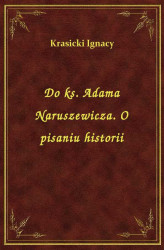 Okładka: Do ks. Adama Naruszewicza. O pisaniu historii