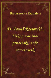 Okładka: Ks. Paweł Rzewuski : biskup nominat pruseński, sufr. warszawski