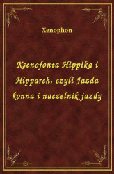 Okładka: Ksenofonta Hippika i Hipparch, czyli Jazda konna i naczelnik jazdy