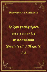 Okładka: Księga pamiątkowa setnej rocznicy ustanowienia Konstytucji 3 Maja. T. 1-2