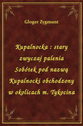 Okładka: Kupalnocka : stary zwyczaj palenia Sobótek pod nazwą Kupalnocki obchodzony w okolicach m. Tykocina