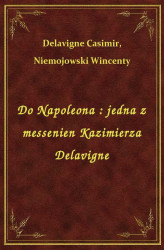 Okładka: Do Napoleona : jedna z messenien Kazimierza Delavigne