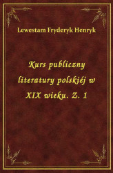 Okładka: Kurs publiczny literatury polskiéj w XIX wieku. Z. 1