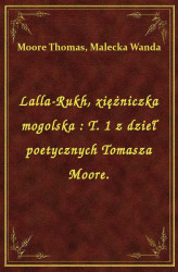 Okładka: Lalla-Rukh, xiężniczka mogolska : T. 1 z dzieł poetycznych Tomasza Moore.