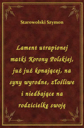 Okładka: Lament utrapionej matki Korony Polskiej, już już konającej, na syny wyrodne, złośliwe i niedbające na rodzicielkę swoję