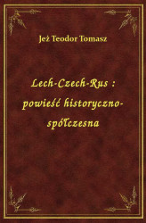 Okładka: Lech-Czech-Rus : powieść historyczno-spółczesna
