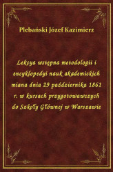 Okładka: Lekcya wstępna metodologii i encyklopedyi nauk akademickich miana dnia 29 października 1861 r. w kursach przygotowawczych do Szkoły Głównej w Warszawie