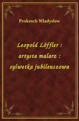 Okładka: Leopold Löffler : artysta malarz : sylwetka jubileuszowa