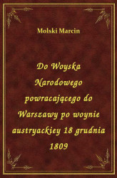 Okładka: Do Woyska Narodowego powracającego do Warszawy po woynie austryackiey 18 grudnia 1809
