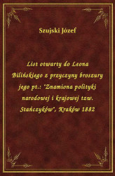 Okładka: List otwarty do Leona Bilińskiego z przyczyny broszury jego pt.: "Znamiona polityki narodowej i krajowej tzw. Stańczyków", Kraków 182
