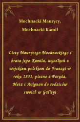 Okładka: Listy Maurycego Mochnackiego i brata jego Kamila, wyszłych z wojskiem polskiem do Francyi w roku 1831, pisane z Paryża, Metz i Avignon do rodziców swoich w Galicyi