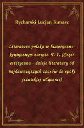 Okładka: Literatura polska w historyczno-krytycznym zarysie. T. 1, (Część estetyczna - dzieje literatury od najdawniejszych czasów do epoki jezuickiej włącznie)