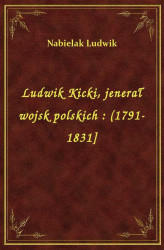Okładka: Ludwik Kicki, jenerał wojsk polskich : (1791-1831]