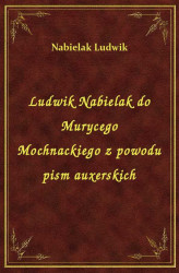 Okładka: Ludwik Nabielak do Murycego Mochnackiego z powodu pism auxerskich