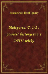 Okładka: Maleparta. T. 1-2 : powieść historyczna z XVIII wieku
