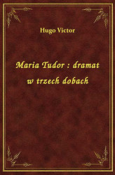 Okładka: Maria Tudor : dramat w trzech dobach