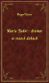 Okładka książki: Maria Tudor : dramat w trzech dobach