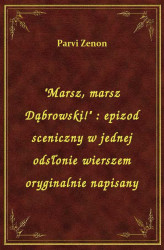 Okładka: Marsz, marsz Dąbrowski! : epizod sceniczny w jednej odsłonie wierszem oryginalnie napisany