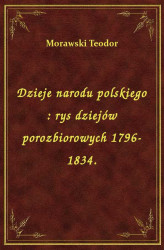 Okładka: Dzieje narodu polskiego : rys dziejów porozbiorowych 1796-1834.