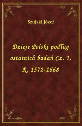 Okładka: Dzieje Polski podług ostatnich badań Cz. 1, R. 1572-1668
