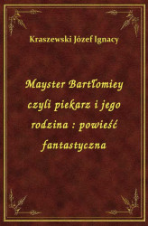 Okładka: Mayster Bartłomiey czyli piekarz i jego rodzina : powieść fantastyczna