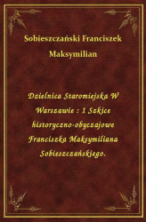Okładka: Dzielnica Staromiejska W Warszawie : 1 Szkice historyczno-obyczajowe Franciszka Maksymiliana Sobieszczańskiego.
