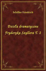 Okładka: Dzieła dramatyczne Fryderyka Szyllera T. 2