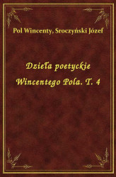 Okładka: Dzieła poetyckie Wincentego Pola. T. 4